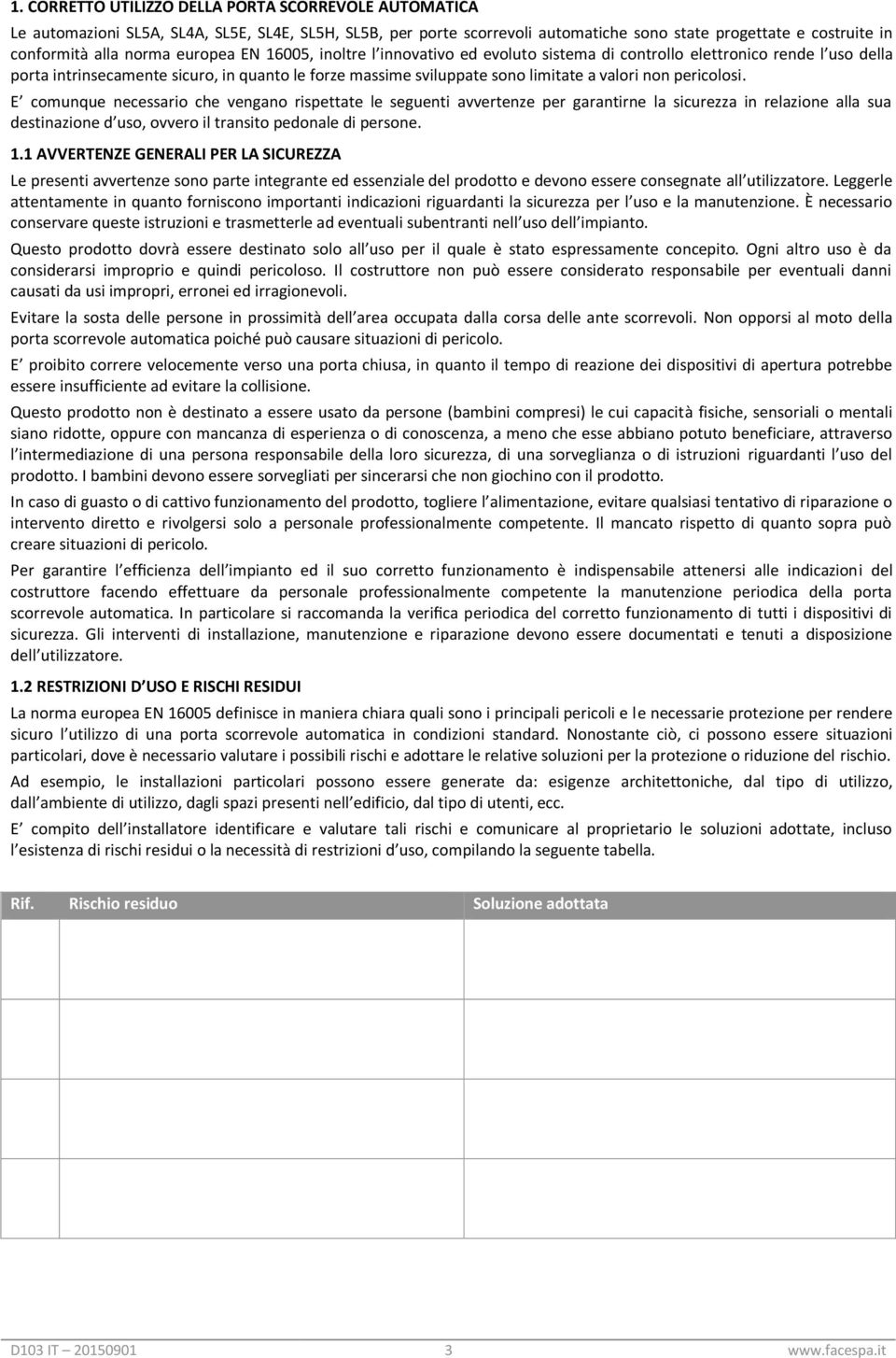 pericolosi. E comunque necessario che vengano rispettate le seguenti avvertenze per garantirne la sicurezza in relazione alla sua destinazione d uso, ovvero il transito pedonale di persone. 1.