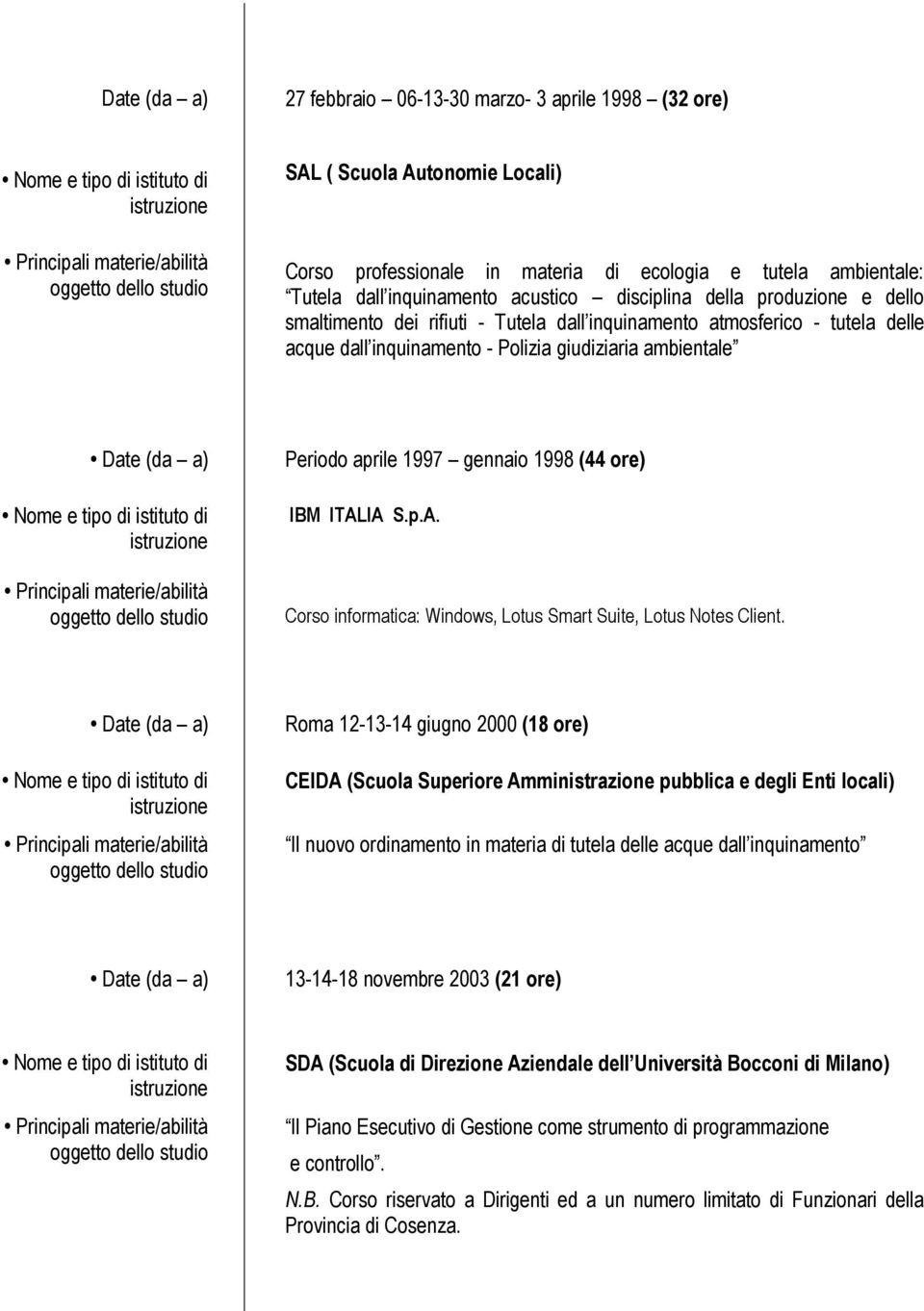 1998 (44 ore) IBM ITALIA S.p.A. Corso informatica: Windows, Lotus Smart Suite, Lotus Notes Client.