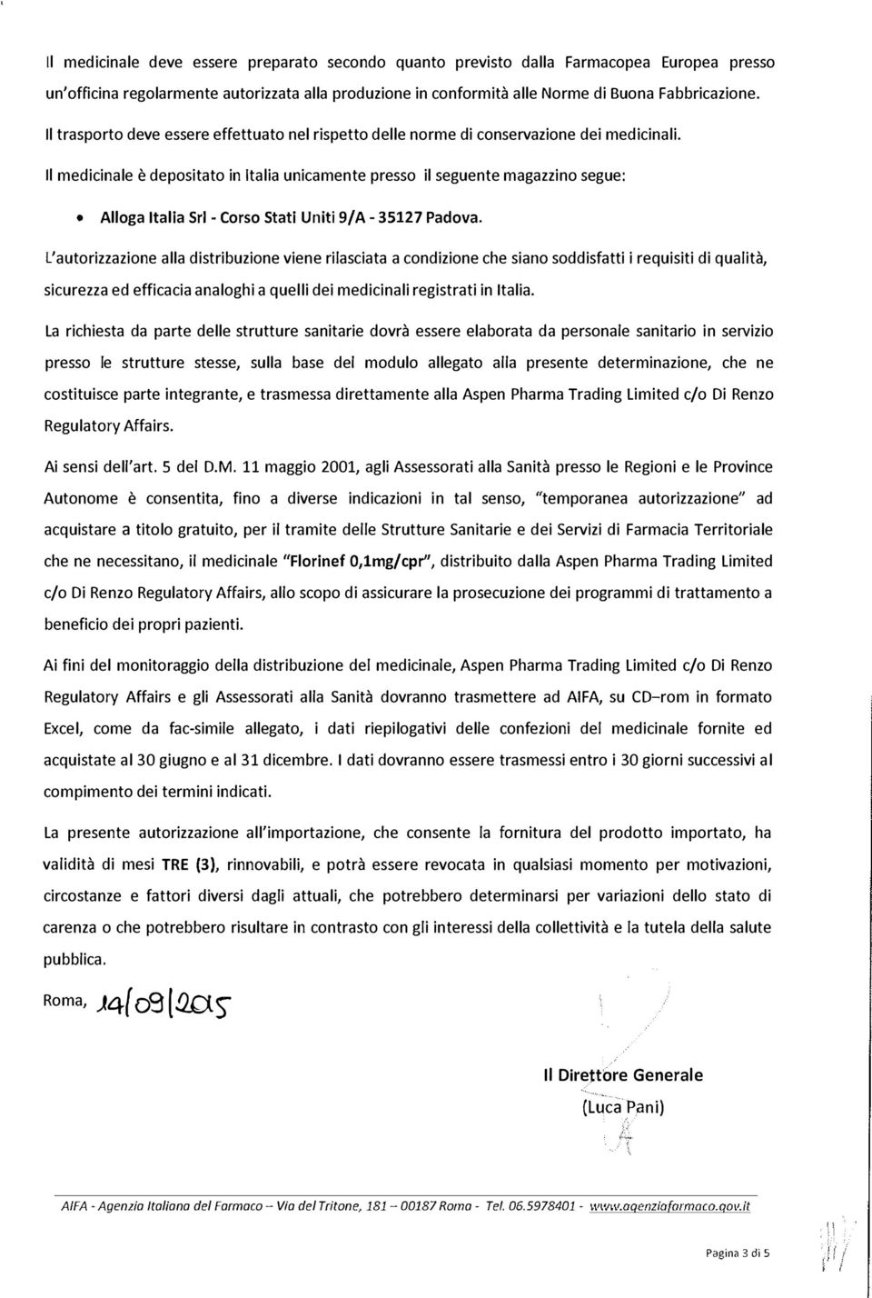 li medicinale è depositato in Italia unicamente presso il seguente magazzino segue: Alloga Italia Sri - Corso Stati Uniti 9/ A - 35127 Padova.