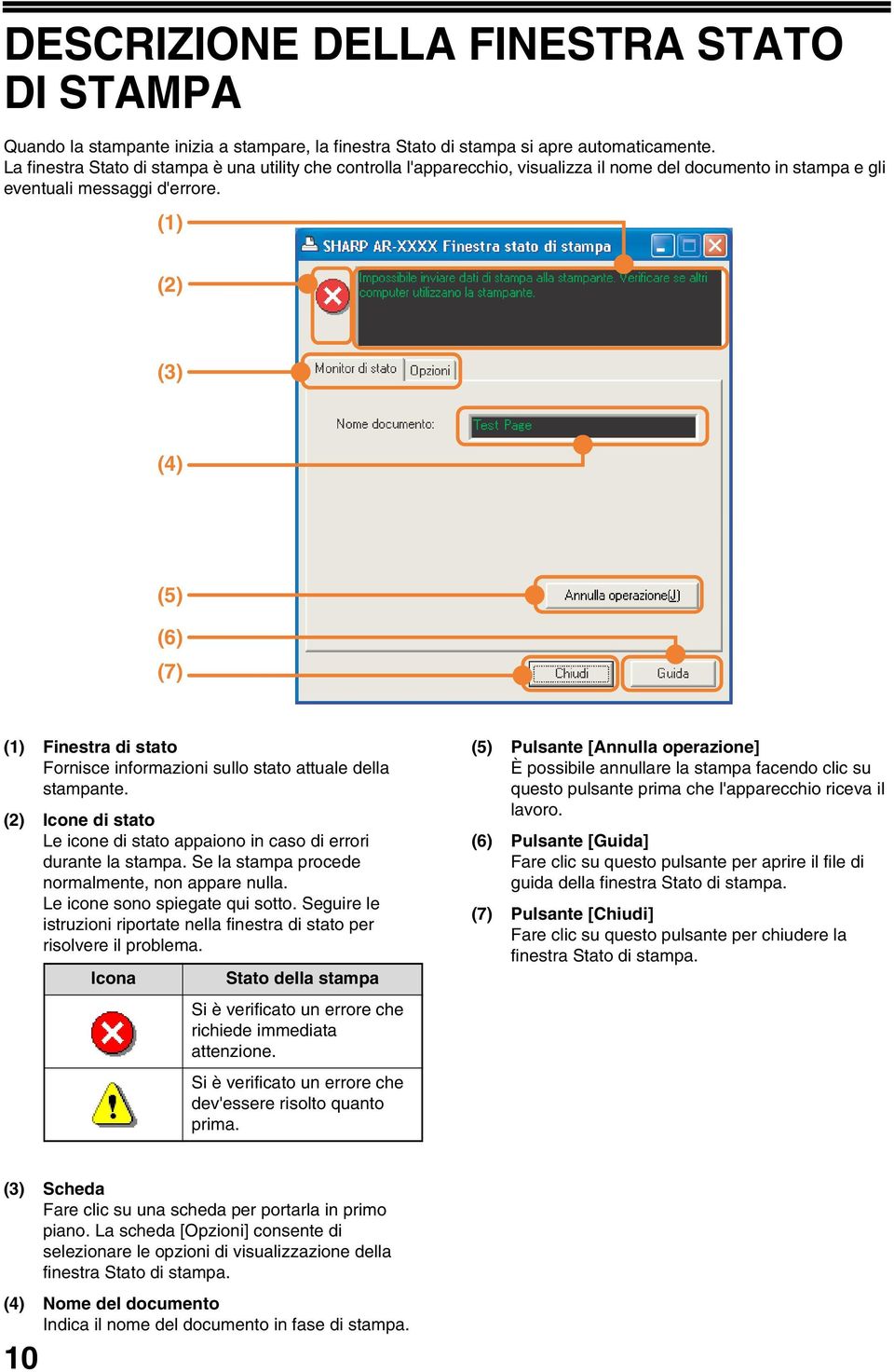 (1) (2) () (4) (5) (6) (7) (1) Finestra di stato Fornisce informazioni sullo stato attuale della stampante. (2) Icone di stato Le icone di stato appaiono in caso di errori durante la stampa.