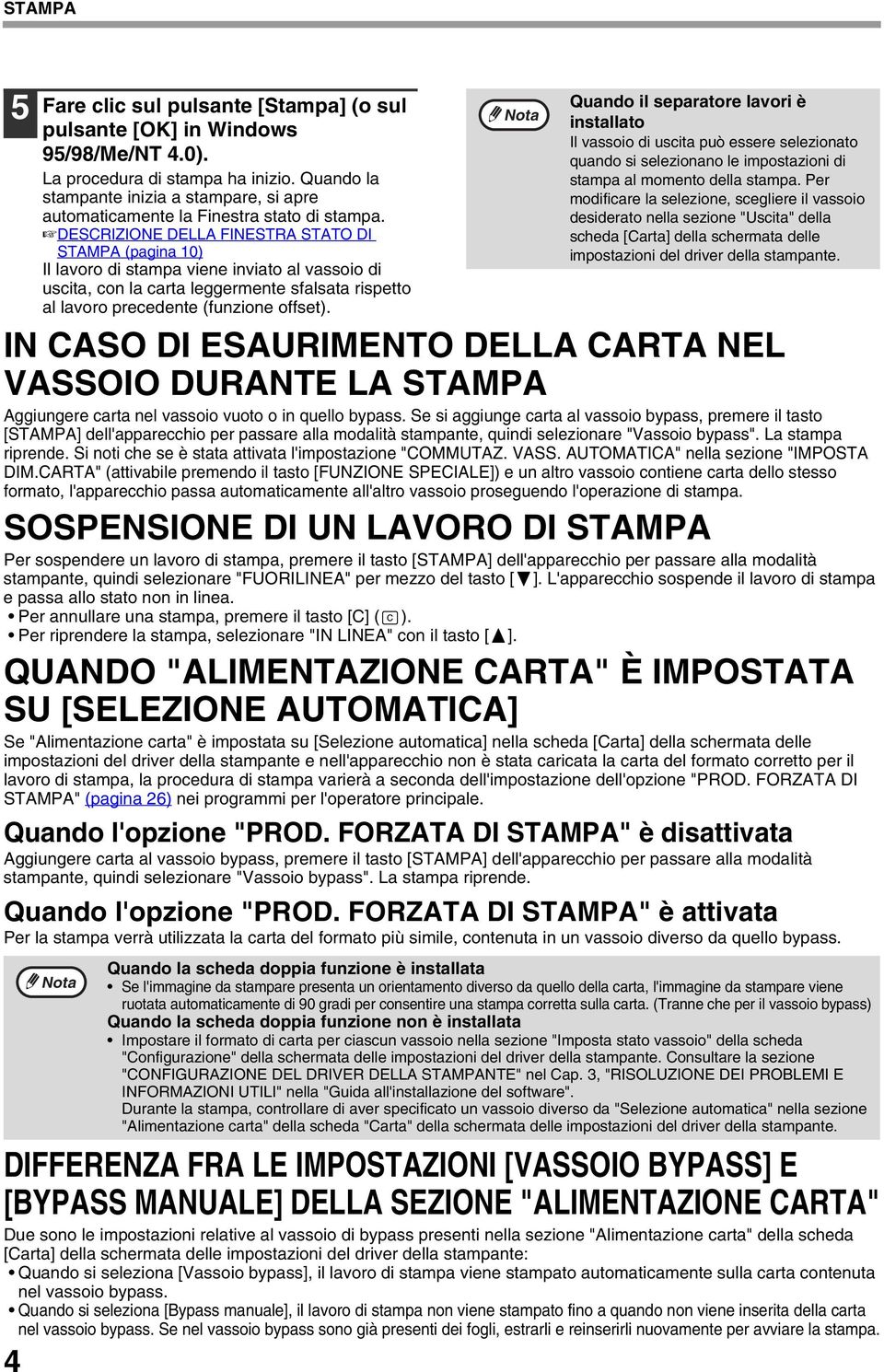 DESCRIZIONE DELLA FINESTRA STATO DI STAMPA (pagina 10) Il lavoro di stampa viene inviato al vassoio di uscita, con la carta leggermente sfalsata rispetto al lavoro precedente (funzione offset).