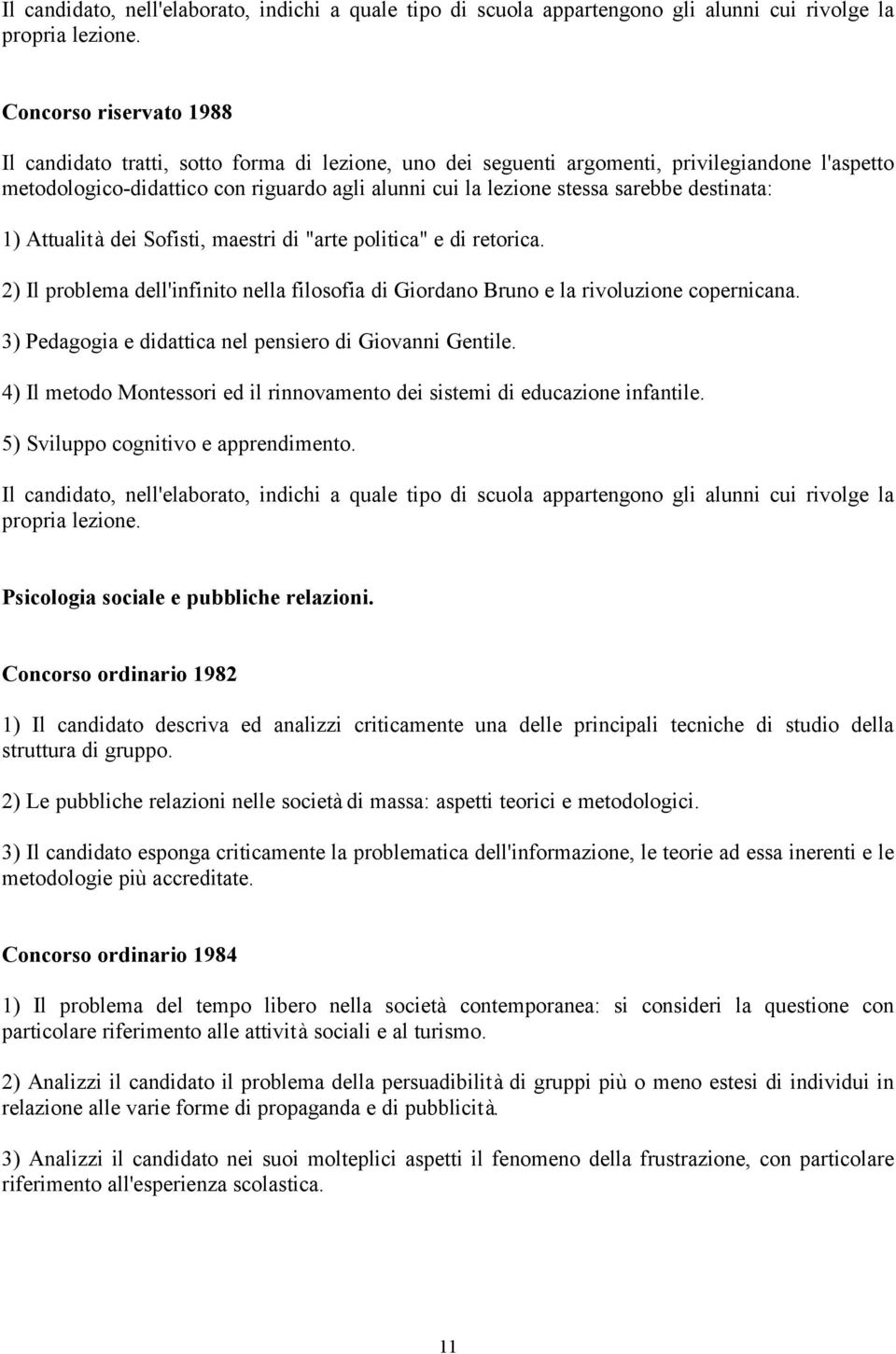 sarebbe destinata: 1) Attualità dei Sofisti, maestri di "arte politica" e di retorica. 2) Il problema dell'infinito nella filosofia di Giordano Bruno e la rivoluzione copernicana.