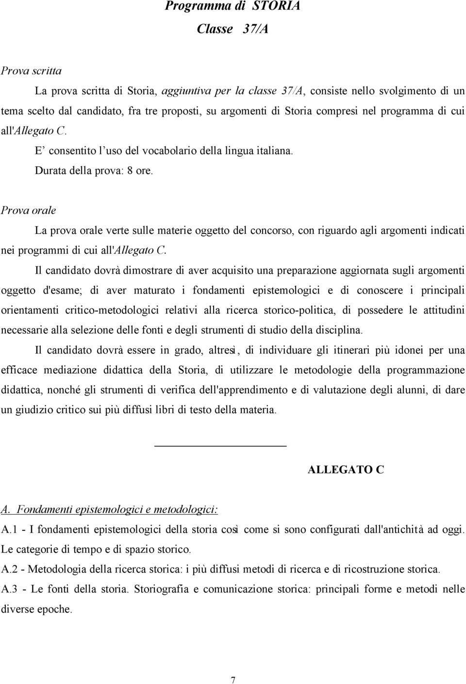 Prova orale La prova orale verte sulle materie oggetto del concorso, con riguardo agli argomenti indicati nei programmi di cui all'allegato C.