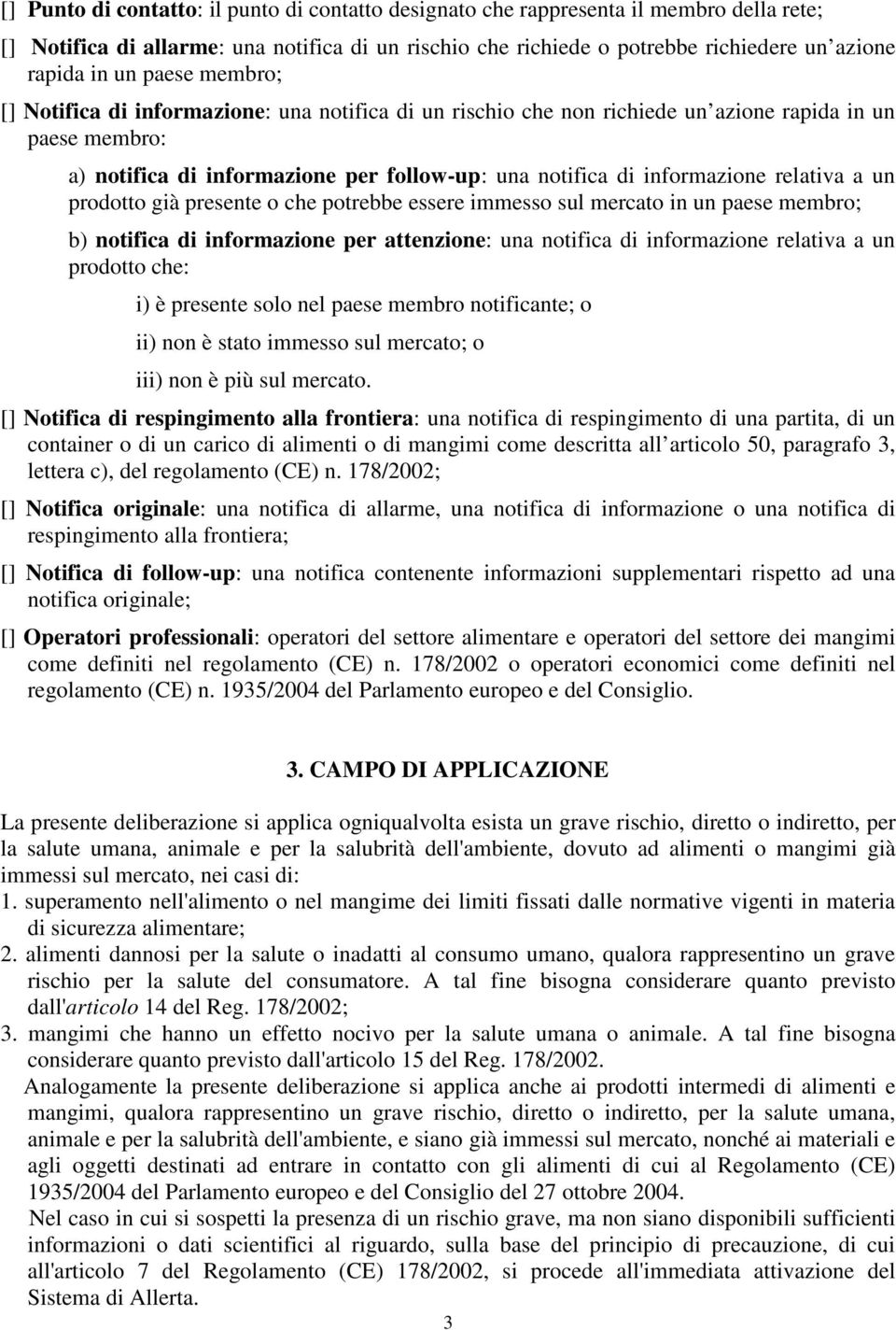 relativa a un prodotto già presente o che potrebbe essere immesso sul mercato in un paese membro; b) notifica di informazione per attenzione: una notifica di informazione relativa a un prodotto che: