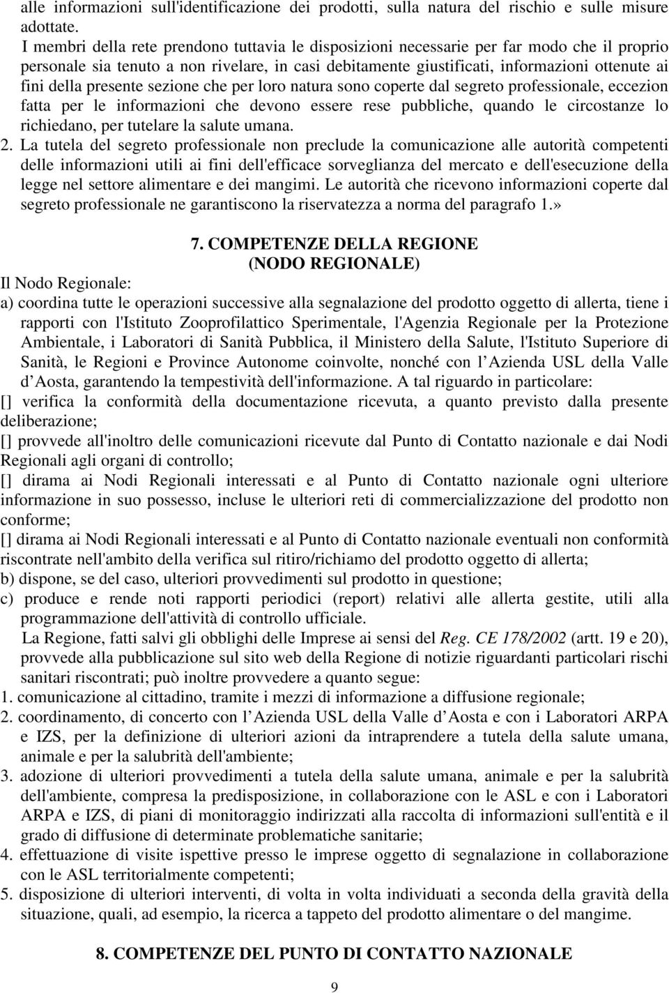 presente sezione che per loro natura sono coperte dal segreto professionale, eccezion fatta per le informazioni che devono essere rese pubbliche, quando le circostanze lo richiedano, per tutelare la