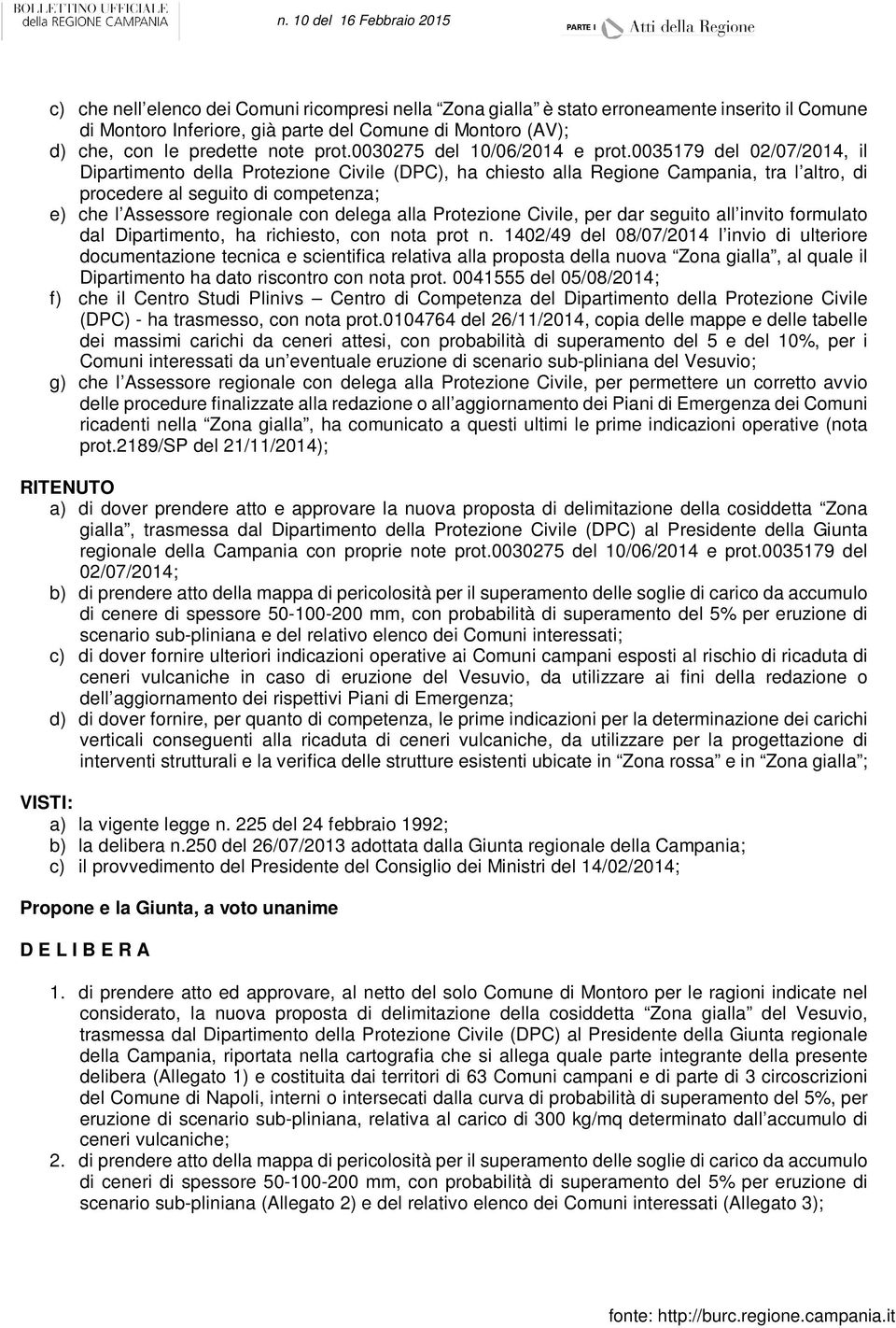 0035179 del 02/07/2014, il Dipartimento della Protezione Civile (DPC), ha chiesto alla Regione Campania, tra l altro, di procedere al seguito di competenza; e) che l Assessore regionale con delega