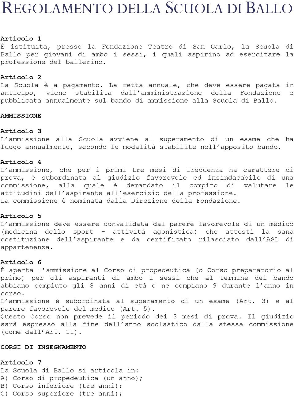 La retta annuale, che deve essere pagata in anticipo, viene stabilita dall amministrazione della Fondazione e pubblicata annualmente sul bando di ammissione alla Scuola di Ballo.