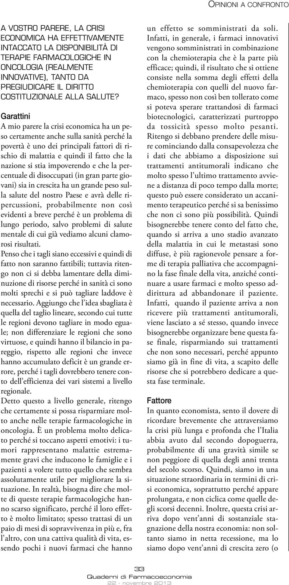 Garattini A mio parere la crisi economica ha un peso certamente anche sulla sanità perché la povertà è uno dei principali fattori di rischio di malattia e quindi il fatto che la nazione si stia