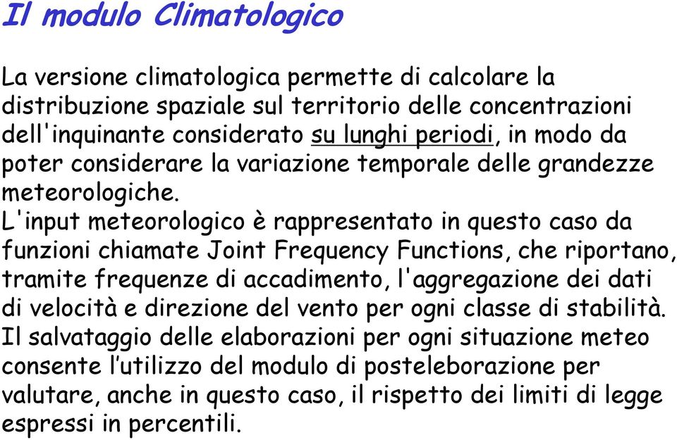 L'input meteorologico è rappresentato in questo caso da funzioni chiamate Joint Frequency Functions, che riportano, tramite frequenze di accadimento, l'aggregazione dei dati di