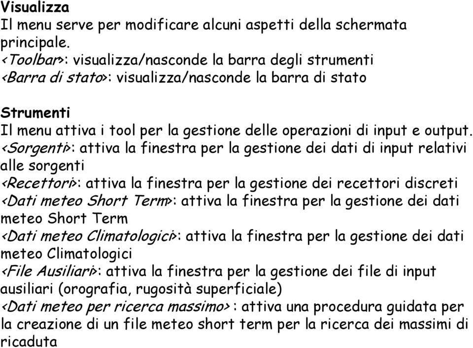 <Sorgenti>: attiva la finestra per la gestione dei dati di input relativi alle sorgenti <Recettori>: attiva la finestra per la gestione dei recettori discreti <Dati meteo Short Term>: attiva la