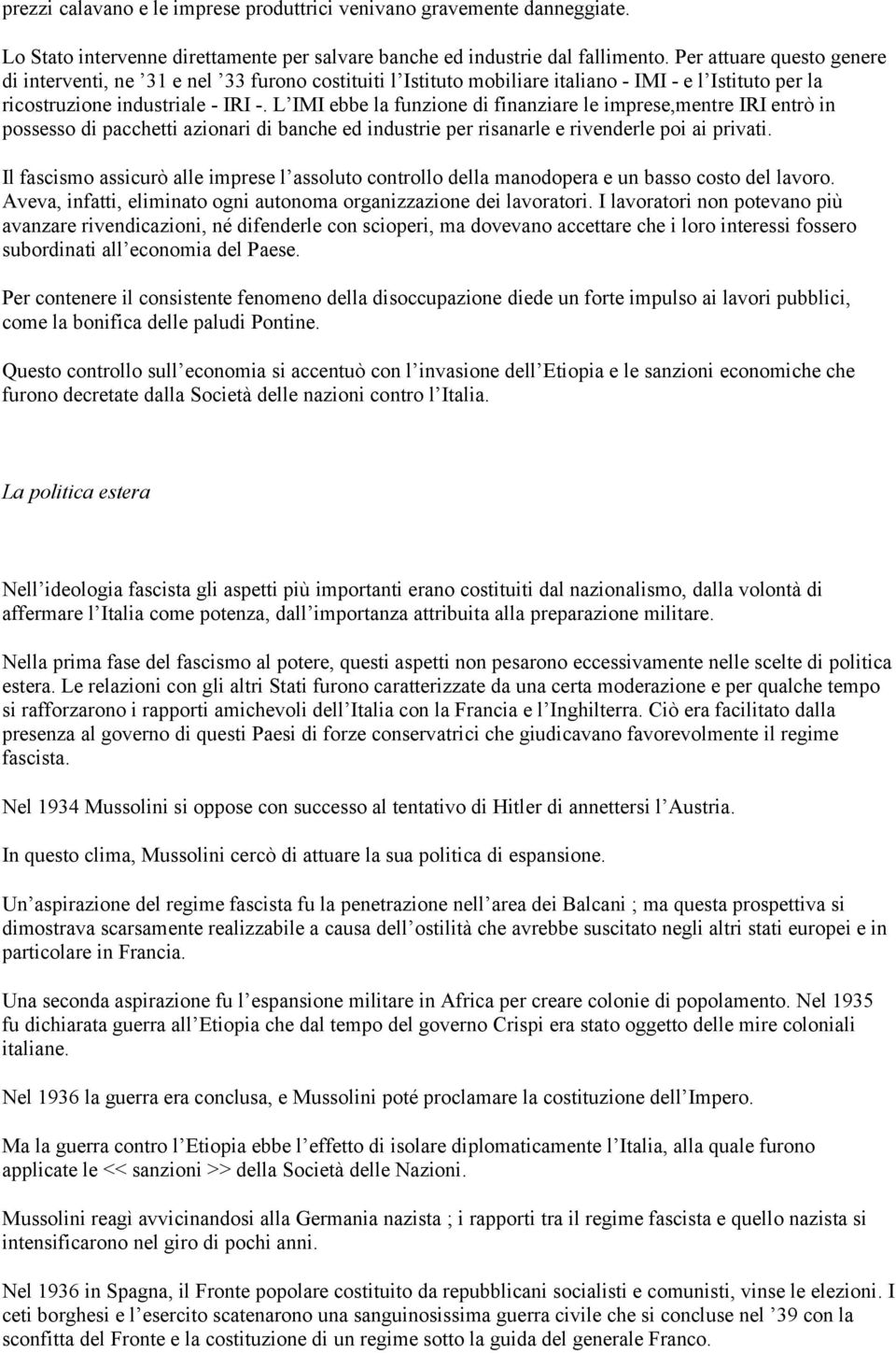 L IMI ebbe la funzione di finanziare le imprese,mentre IRI entrò in possesso di pacchetti azionari di banche ed industrie per risanarle e rivenderle poi ai privati.