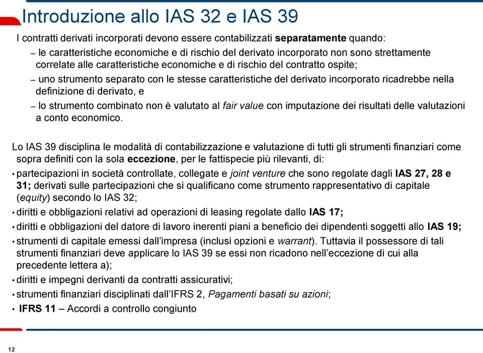 derivato, e lo strumento combinato non è valutato al fair value con imputazione dei risultati delle valutazioni a conto economico.