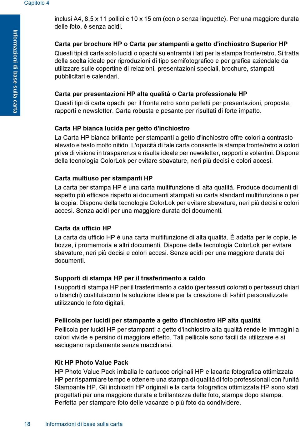 Si tratta della scelta ideale per riproduzioni di tipo semifotografico e per grafica aziendale da utilizzare sulle copertine di relazioni, presentazioni speciali, brochure, stampati pubblicitari e