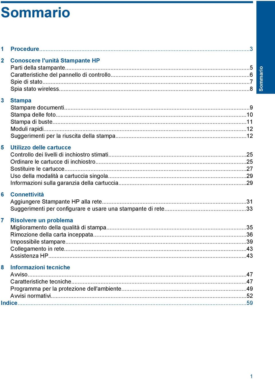 ..25 Ordinare le cartucce di inchiostro...25 Sostituire le cartucce...27 Uso della modalità a cartuccia singola...29 Informazioni sulla garanzia della cartuccia.