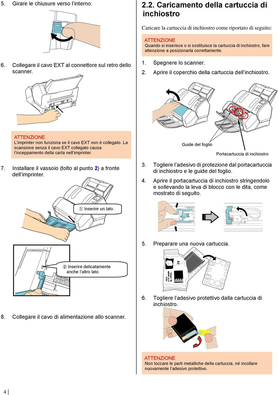 posizionarla correttamente. 6. Collegare il cavo EXT al connettore sul retro dello scanner. 1. Spegnere lo scanner. 2. Aprire il coperchio della cartuccia dell inchiostro.