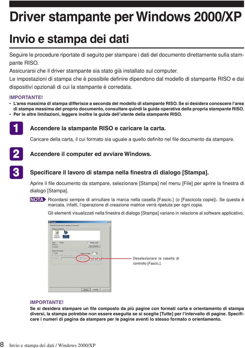 Le impostazioni di stampa che è possibile definire dipendono dal modello di stampante RISO e dai dispositivi opzionali di cui la stampante è corredata. IMPORTANTE!