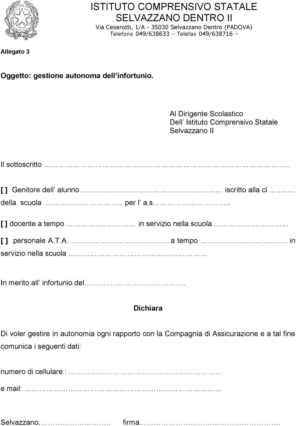 . della scuola.. per l a.s.. [ ] docente a tempo.. in servizio nella scuola. [ ] personale A.T.A... a tempo... in servizio nella scuola In merito all infortunio del.