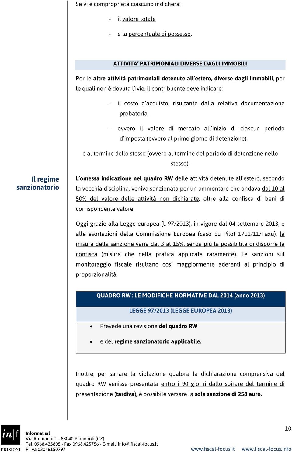 costo d acquisto, risultante dalla relativa documentazione probatoria, - ovvero il valore di mercato all inizio di ciascun periodo d imposta (ovvero al primo giorno di detenzione), e al termine dello