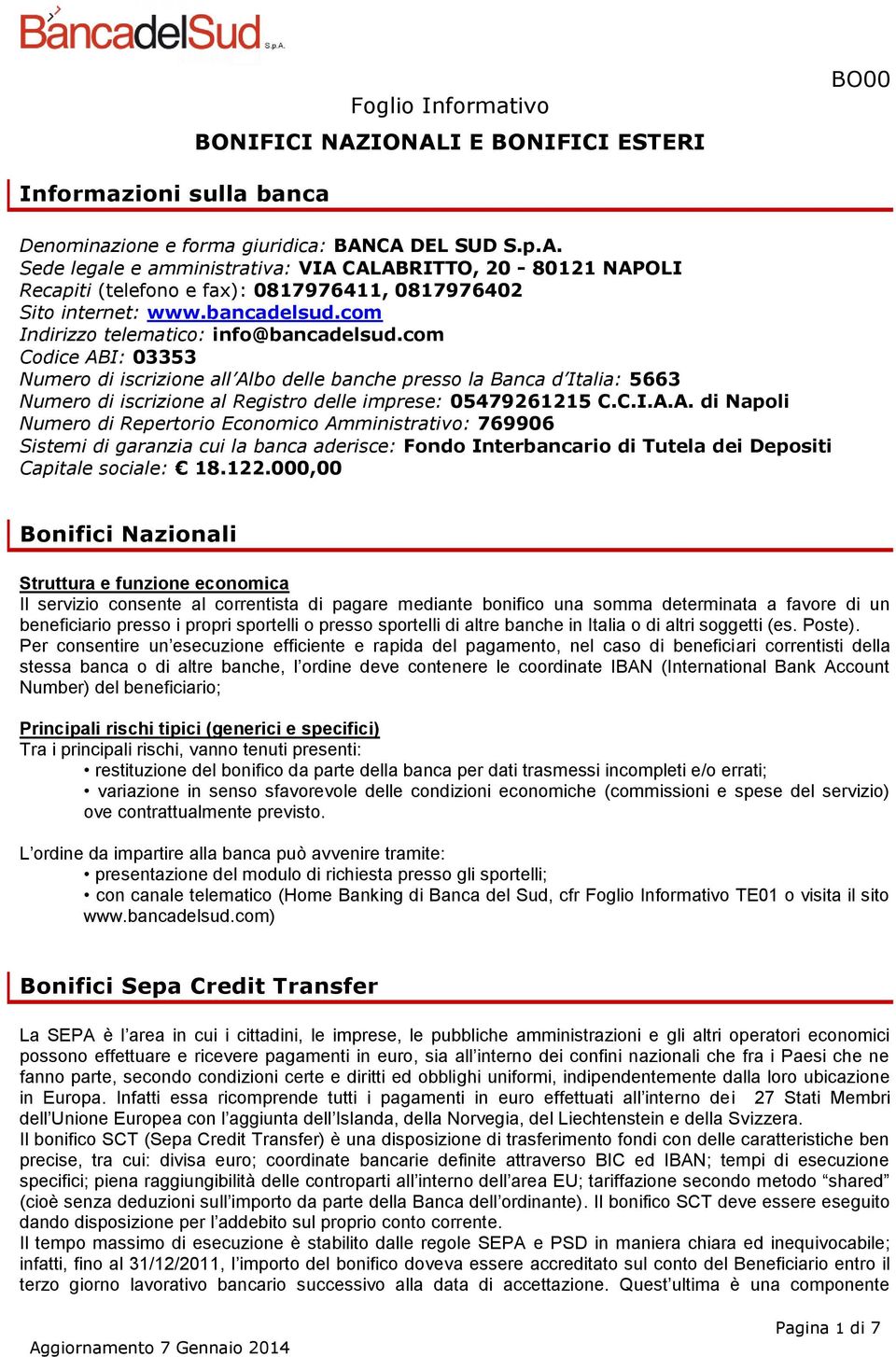 com Codice ABI: 03353 Numero di iscrizione all Albo delle banche presso la Banca d Italia: 5663 Numero di iscrizione al Registro delle imprese: 05479261215 C.C.I.A.A. di Napoli Numero di Repertorio Economico Amministrativo: 769906 Sistemi di garanzia cui la banca aderisce: Fondo Interbancario di Tutela dei Depositi Capitale sociale: 18.