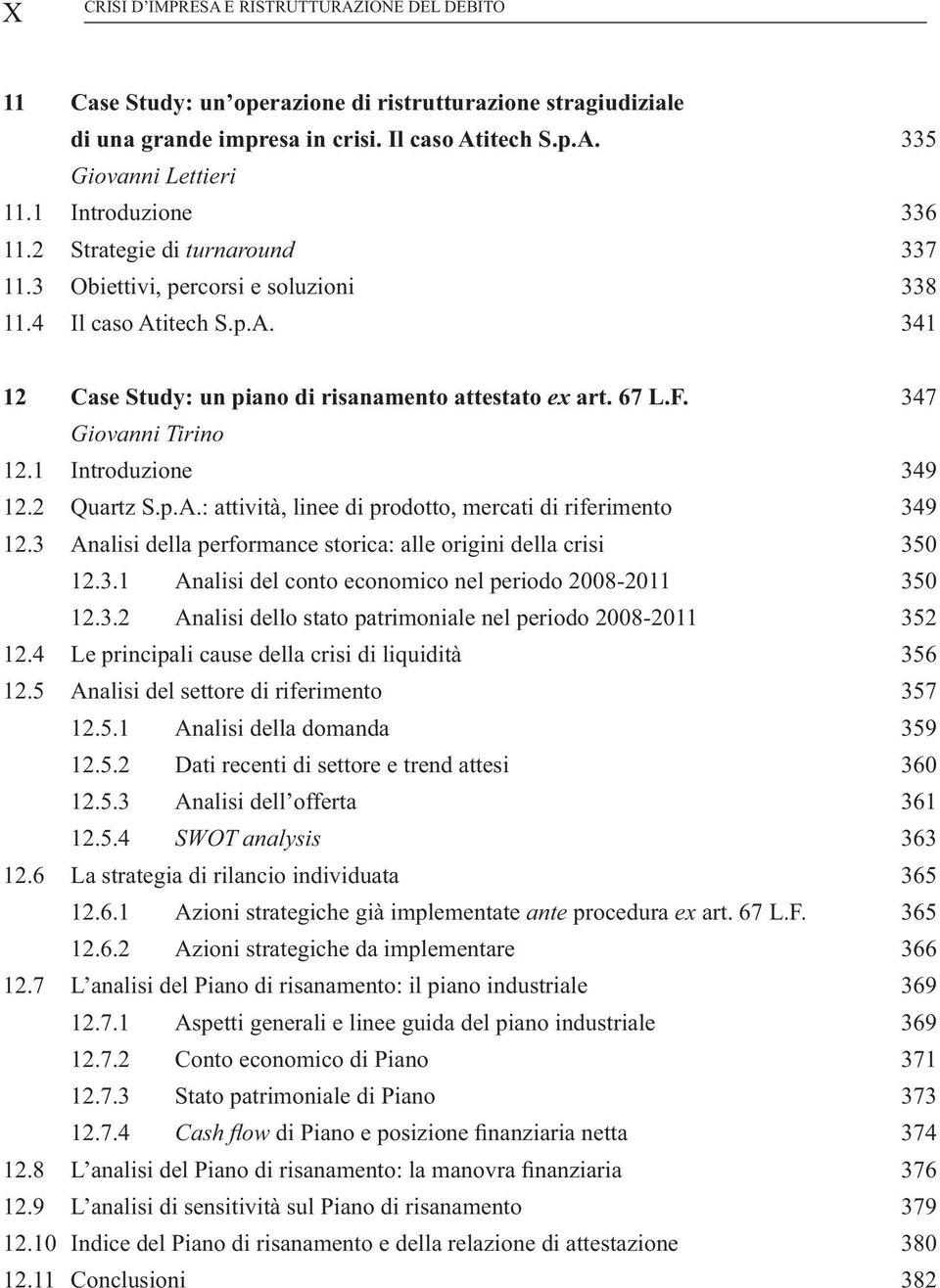 347 Giovanni Tirino 12.1 Introduzione 349 12.2 Quartz S.p.A.: attività, linee di prodotto, mercati di riferimento 349 12.3 Analisi della performance storica: alle origini della crisi 350 12.3.1 Analisi del conto economico nel periodo 2008-2011 350 12.