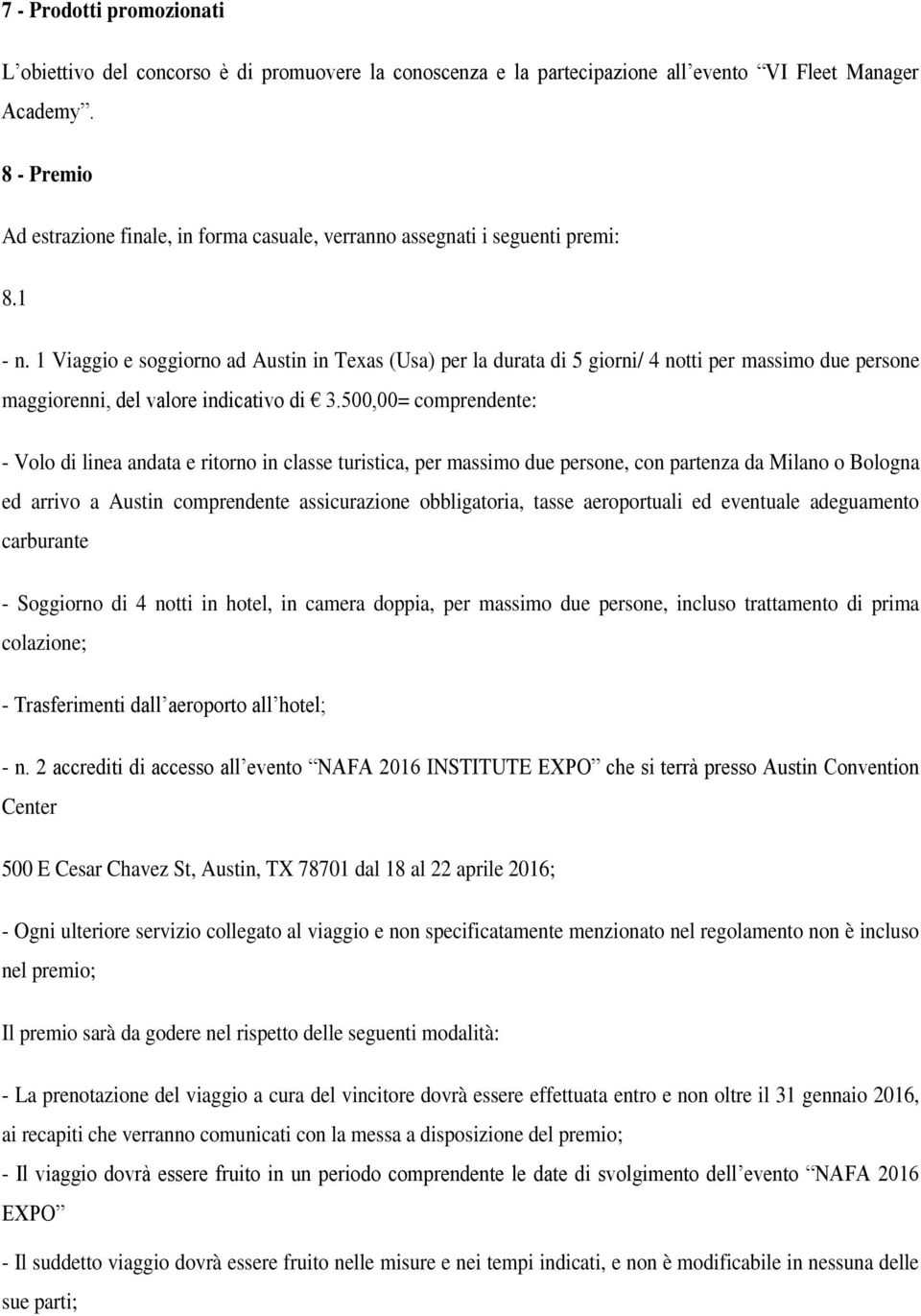 1 Viaggio e soggiorno ad Austin in Texas (Usa) per la durata di 5 giorni/ 4 notti per massimo due persone maggiorenni, del valore indicativo di 3.