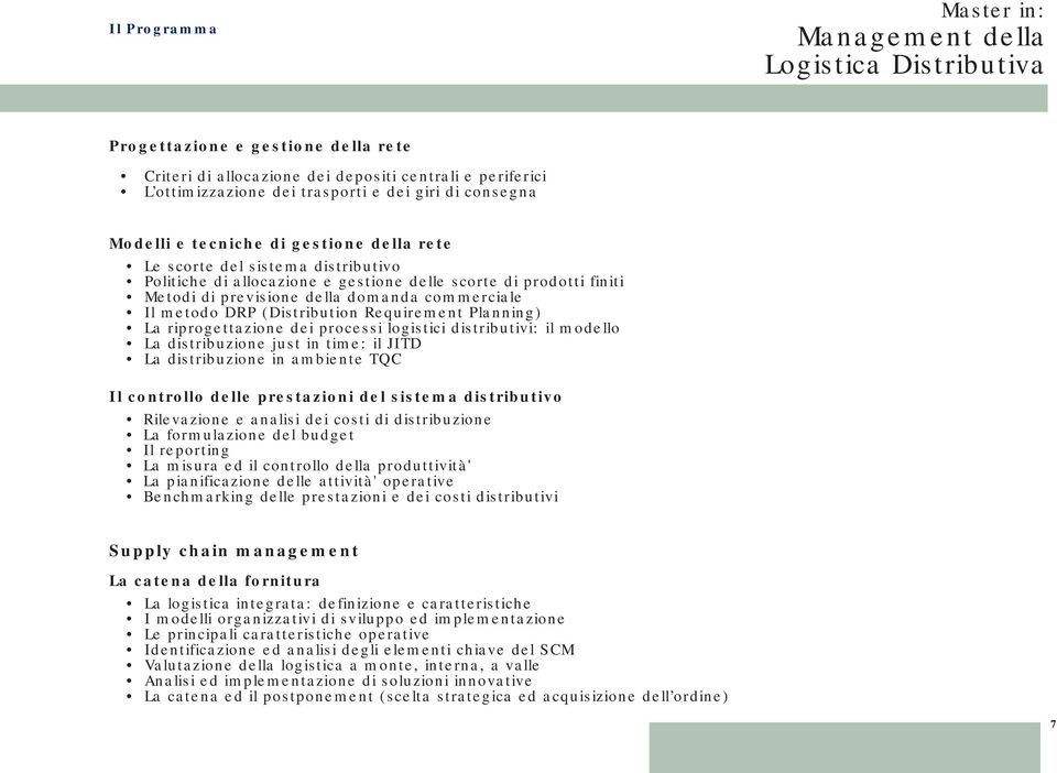 Planning) La riprogettazione dei processi logistici distributivi: il modello La distribuzione just in time: il JITD La distribuzione in ambiente TQC Il controllo delle prestazioni del sistema