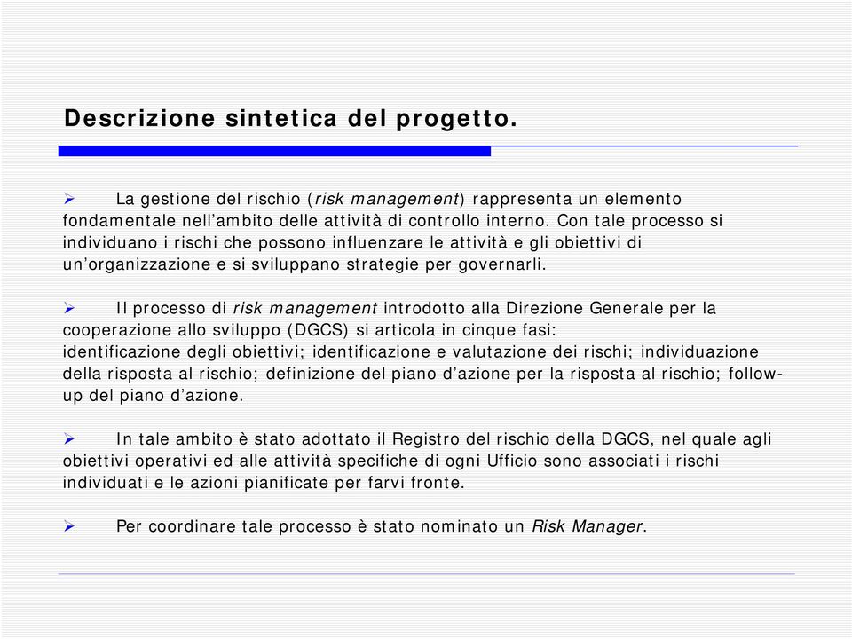 Il processo di risk management introdotto alla Direzione Generale per la cooperazione allo sviluppo (DGCS) si articola in cinque fasi: identificazione degli obiettivi; identificazione e valutazione