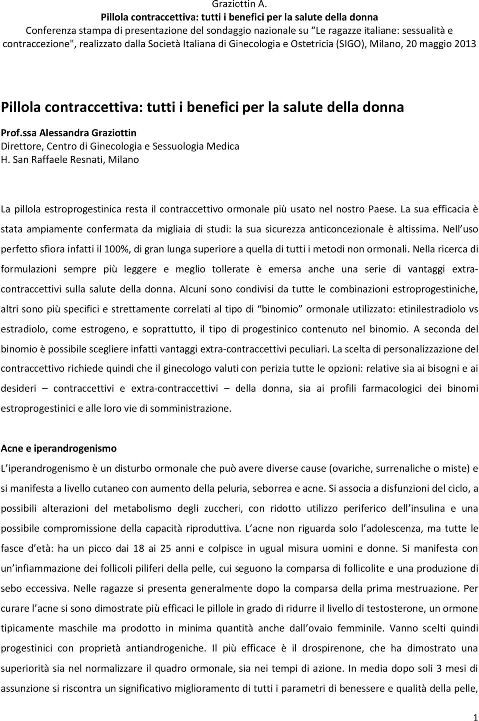 La sua efficacia è stata ampiamente confermata da migliaia di studi: la sua sicurezza anticoncezionale è altissima.