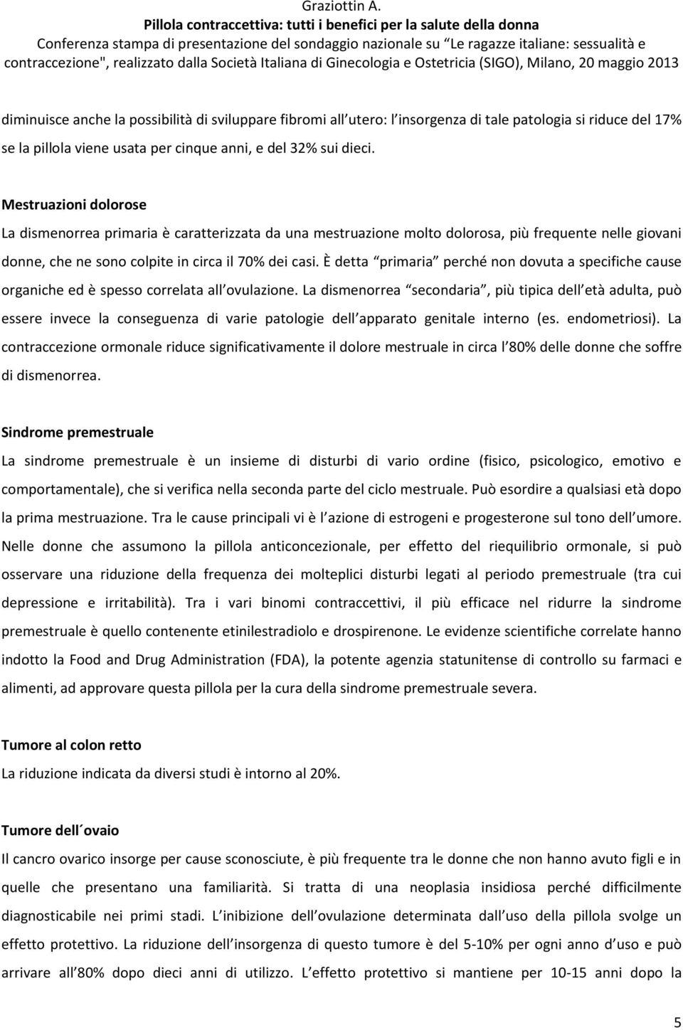 È detta primaria perché non dovuta a specifiche cause organiche ed è spesso correlata all ovulazione.