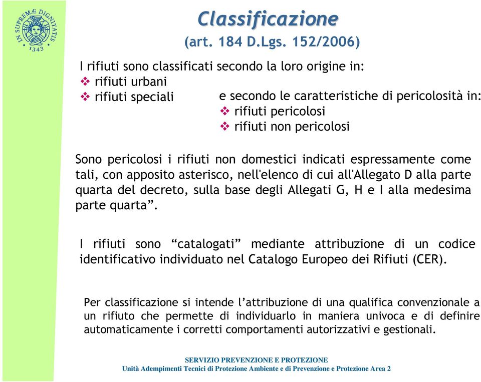 pericolosi i rifiuti non domestici indicati espressamente come tali, con apposito asterisco, nell'elenco di cui all'allegato D alla parte quarta del decreto, sulla base degli Allegati G, H e I alla