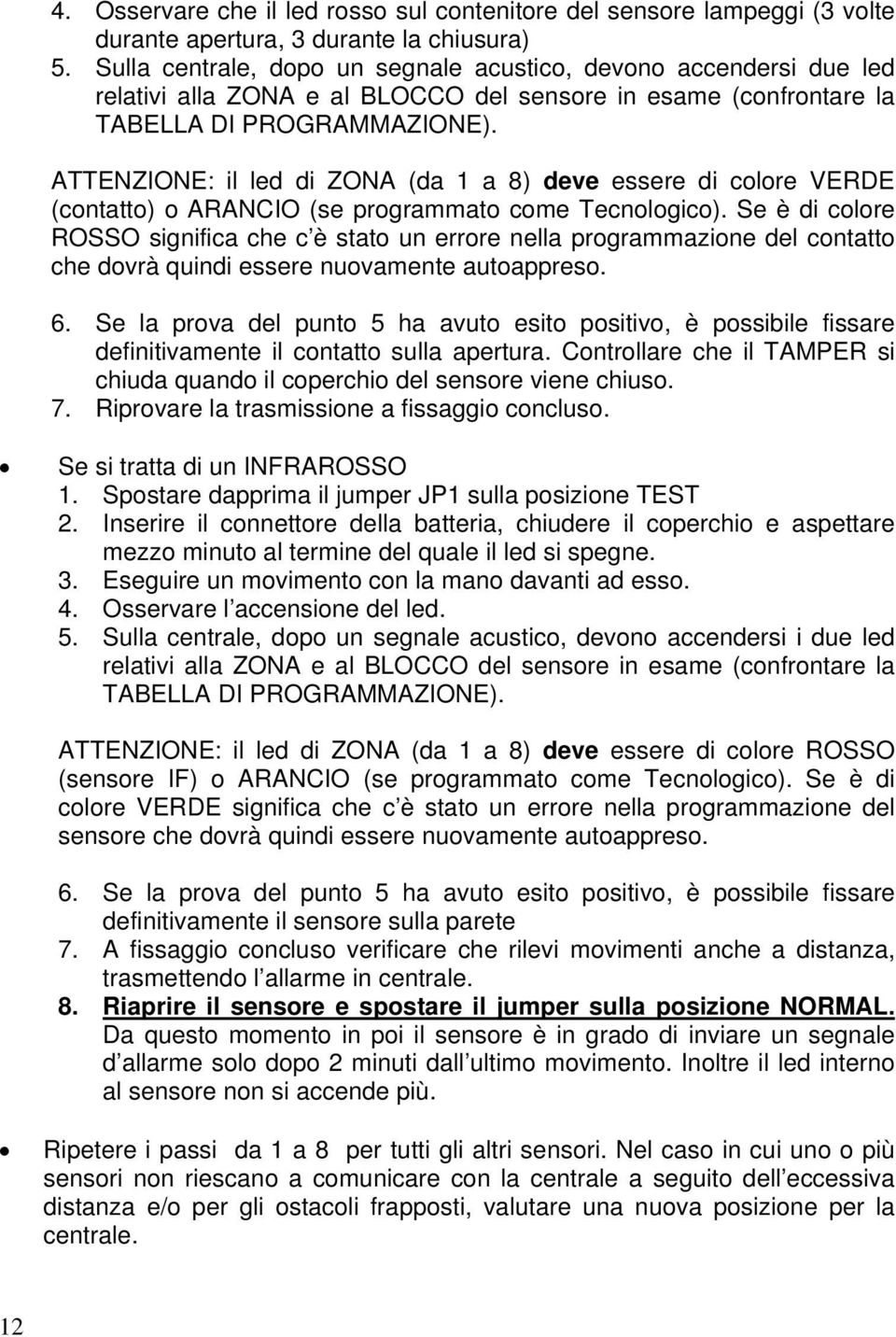 ATTENZIONE: il led di ZONA (da 1 a 8) deve essere di colore VERDE (contatto) o ARANCIO (se programmato come Tecnologico).