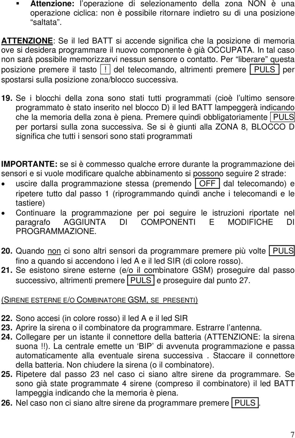 In tal caso non sarà possibile memorizzarvi nessun sensore o contatto. Per liberare questa posizione premere il tasto!