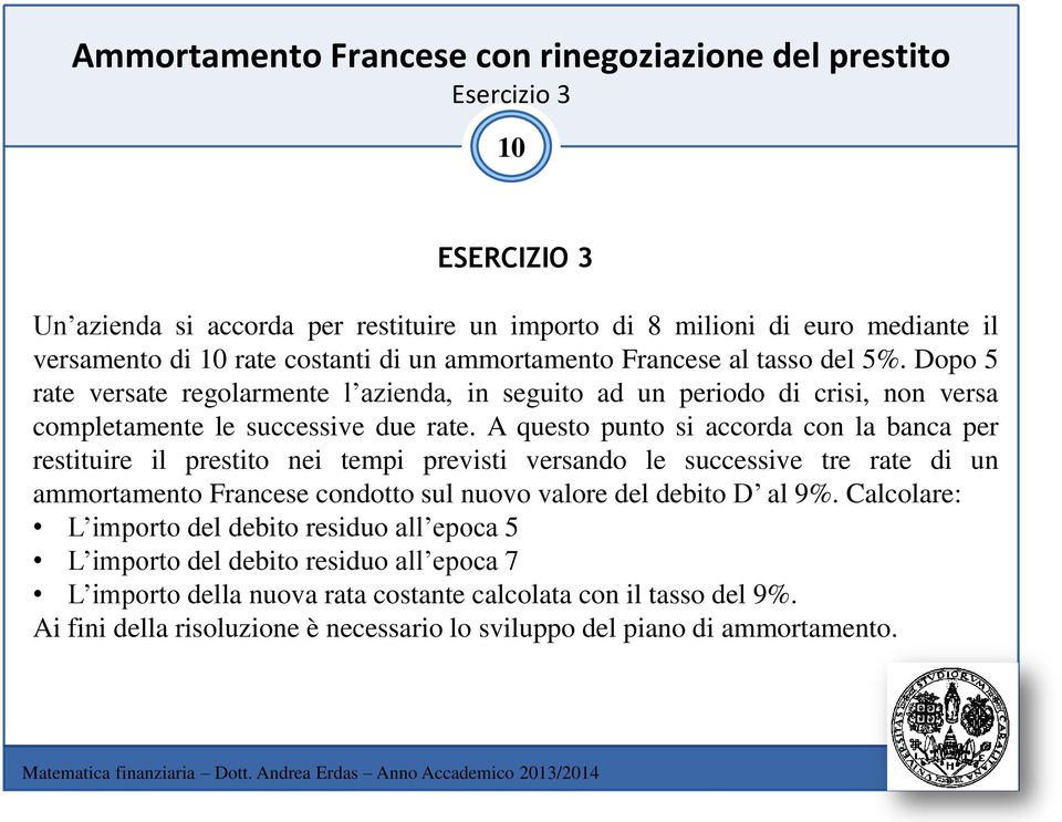 A questo punto si ccord con l bnc per restituire il prestito nei tempi previsti versndo le successive tre rte di un mmortmento Frncese condotto sul nuovo vlore del debito D l 9%.