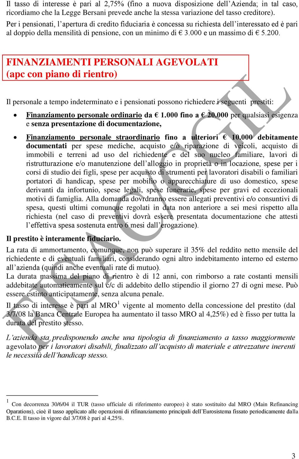 FINANZIAMENTI PERSONALI AGEVOLATI (apc con piano di rientro) Il personale a tempo indeterminato e i pensionati possono richiedere i seguenti prestiti: Finanziamento personale ordinario da 1.