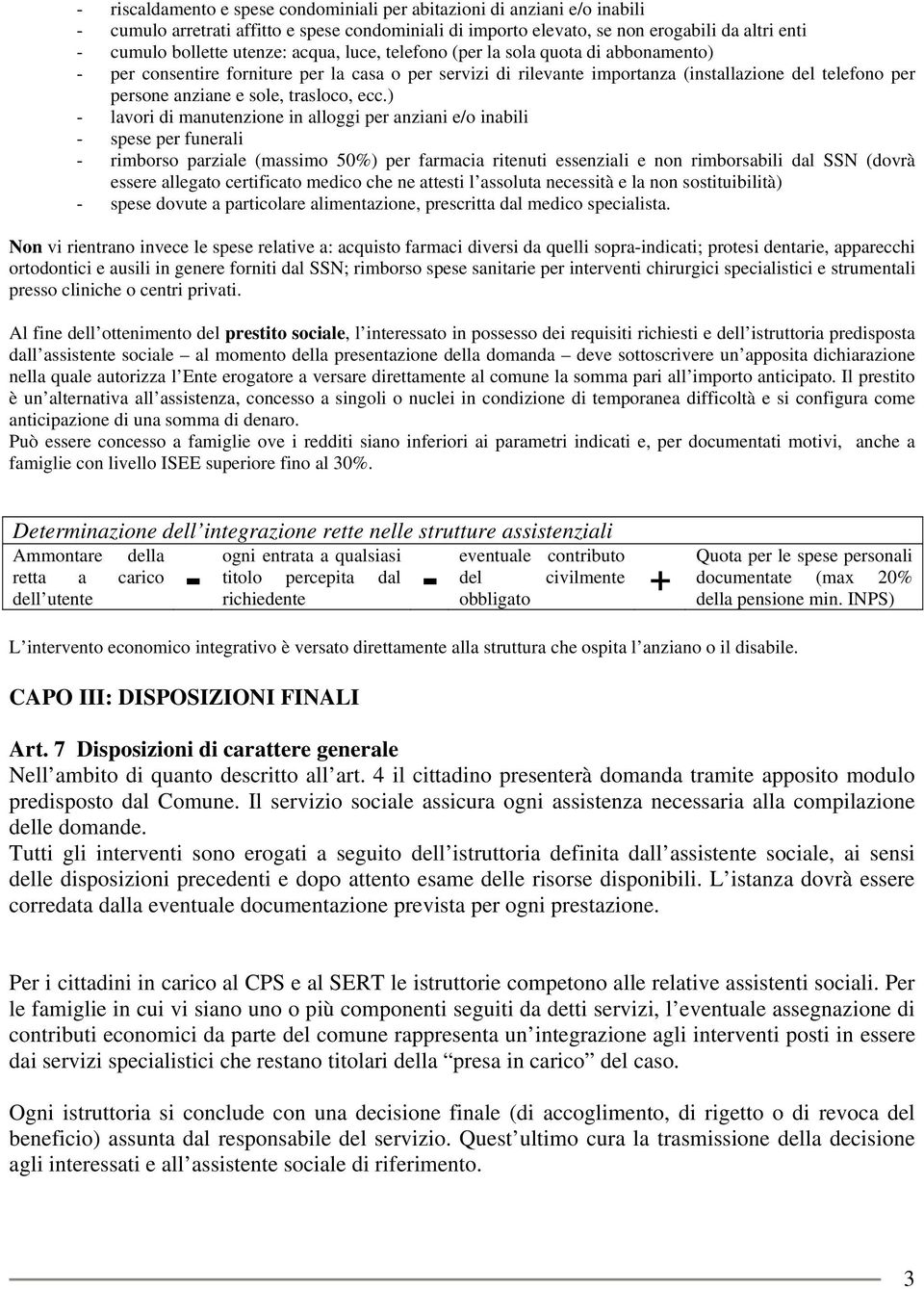 ecc.) - lavori di manutenzione in alloggi per anziani e/o inabili - spese per funerali - rimborso parziale (massimo 50%) per farmacia ritenuti essenziali e non rimborsabili dal SSN (dovrà essere