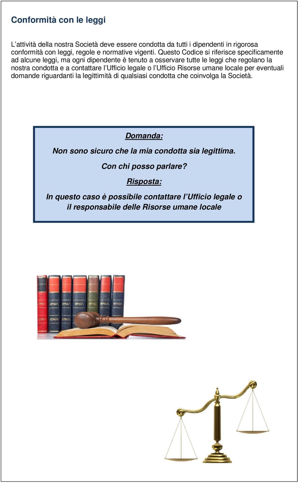 Ufficio legale o l Ufficio Risorse umane locale per eventuali domande riguardanti la legittimità di qualsiasi condotta che coinvolga la Società.