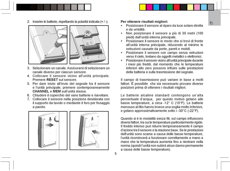 Per dare inizio all invio del segnale tra il sensore e l unità principale, premere contemporaneamente CHANNEL e MEM sull unità stessa. 6. Chiudere il coperchio del vano batterie e riavvitare. 7.