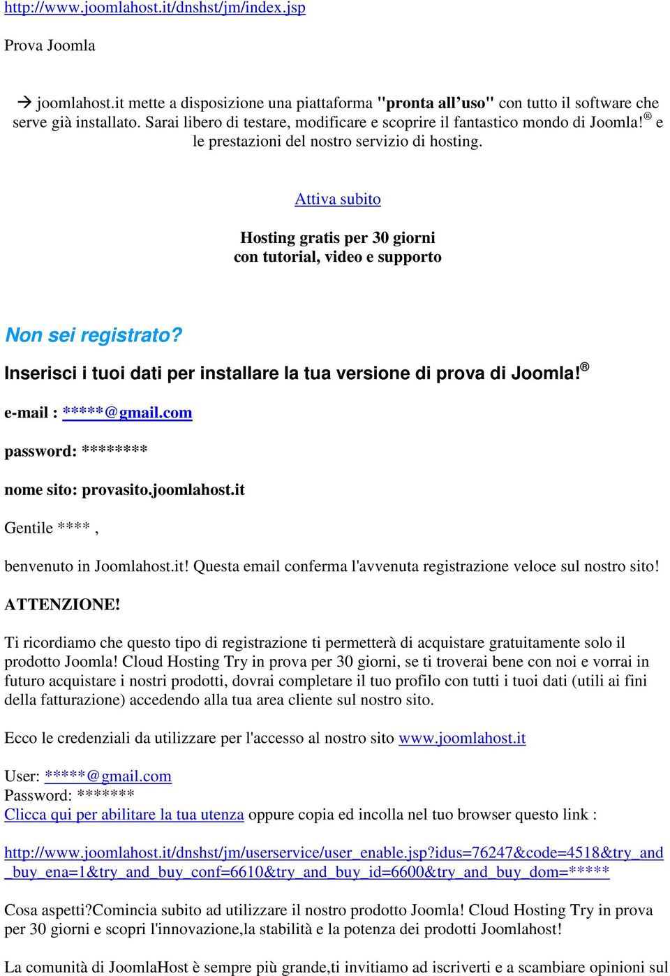 Attiva subito Hosting gratis per 30 giorni con tutorial, video e supporto Non sei registrato? Inserisci i tuoi dati per installare la tua versione di prova di Joomla! e-mail : *****@gmail.