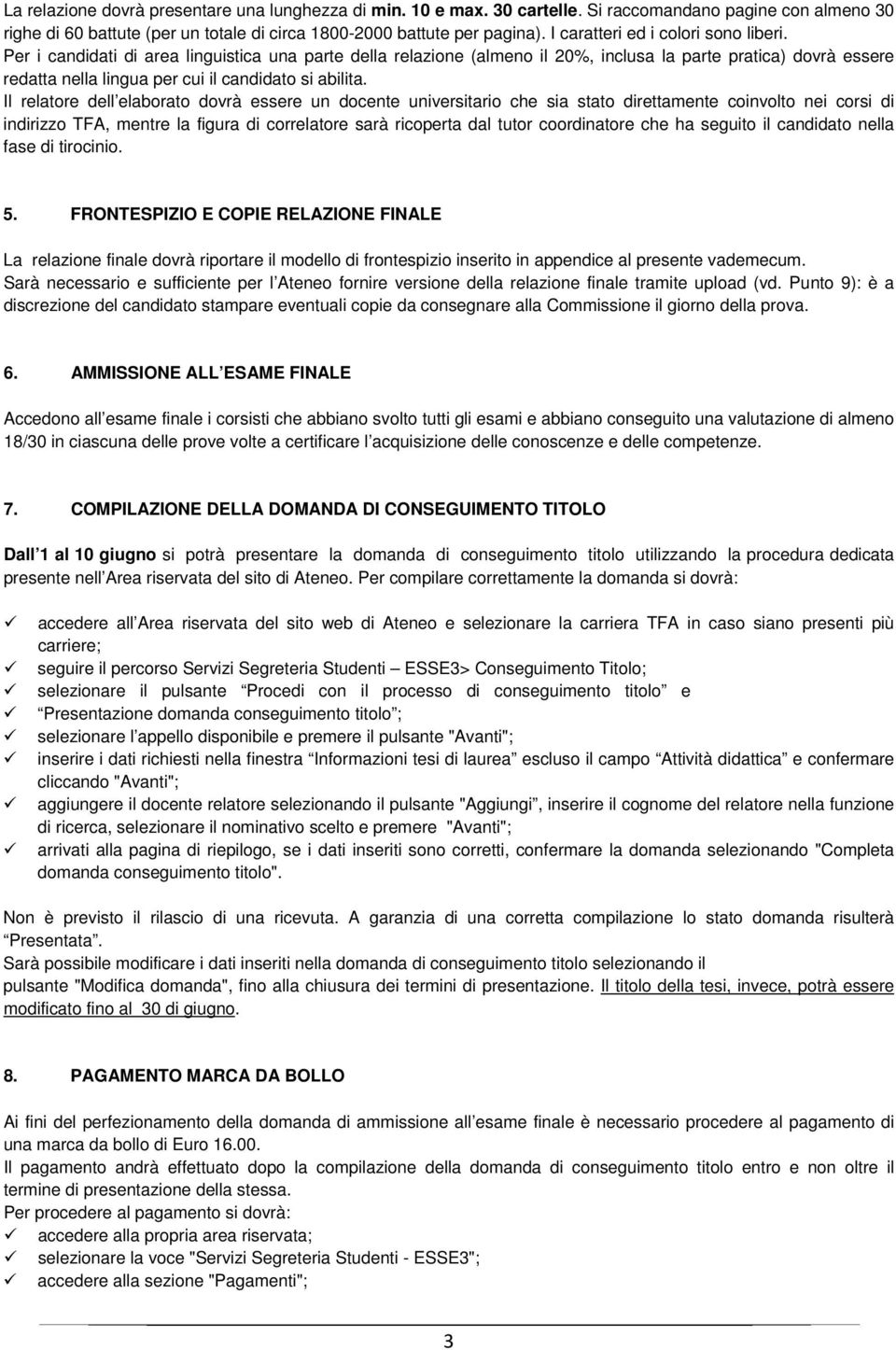 Per i candidati di area linguistica una parte della relazione (almeno il 20%, inclusa la parte pratica) dovrà essere redatta nella lingua per cui il candidato si abilita.