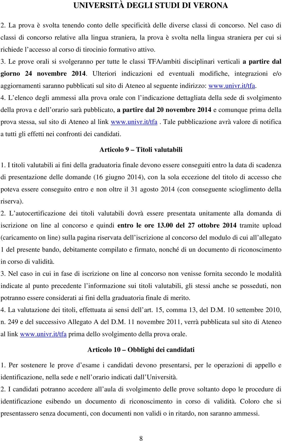 Le prove orali si svolgeranno per tutte le classi TFA/ambiti disciplinari verticali a partire dal giorno 24 novembre 2014.