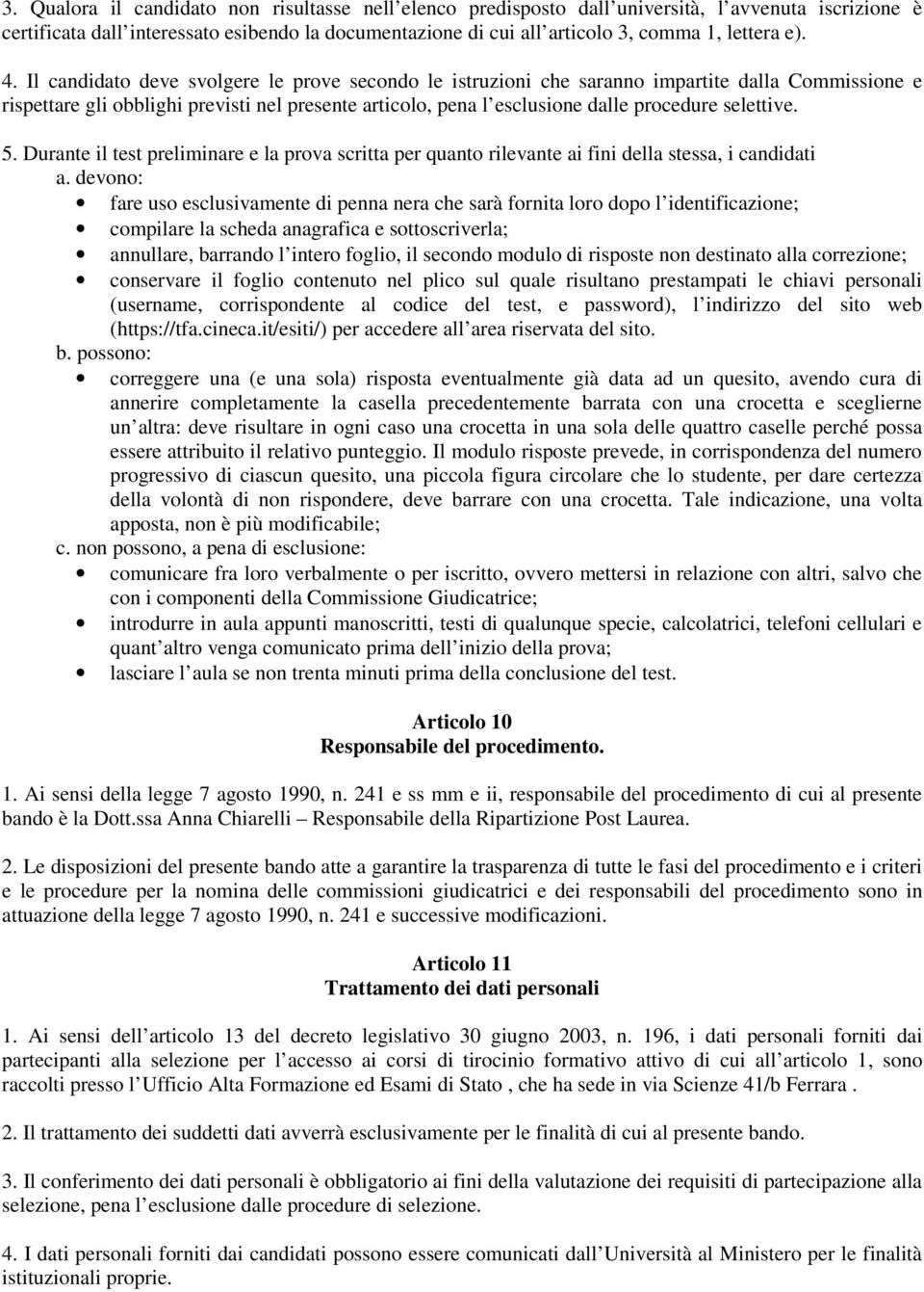 Il candidato deve svolgere le prove secondo le istruzioni che saranno impartite dalla Commissione e rispettare gli obblighi previsti nel presente articolo, pena l esclusione dalle procedure selettive.