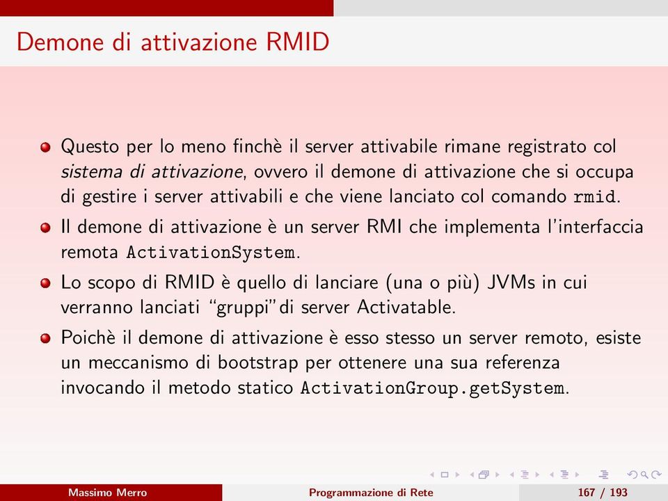 Lo scopo di RMID è quello di lanciare (una o più) JVMs in cui verranno lanciati gruppi di server Activatable.