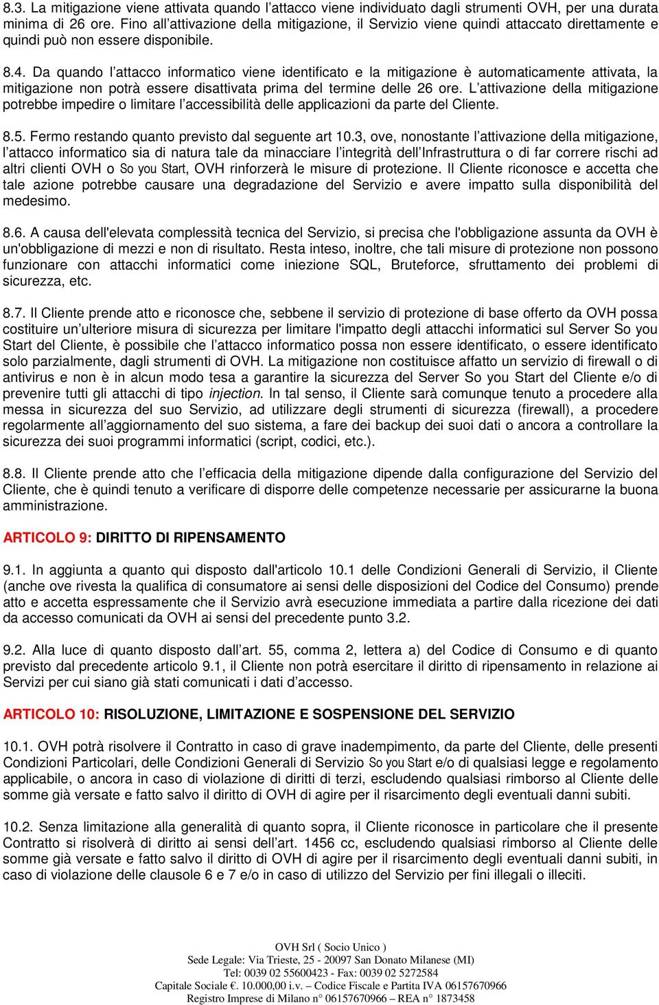 Da quando l attacco informatico viene identificato e la mitigazione è automaticamente attivata, la mitigazione non potrà essere disattivata prima del termine delle 26 ore.