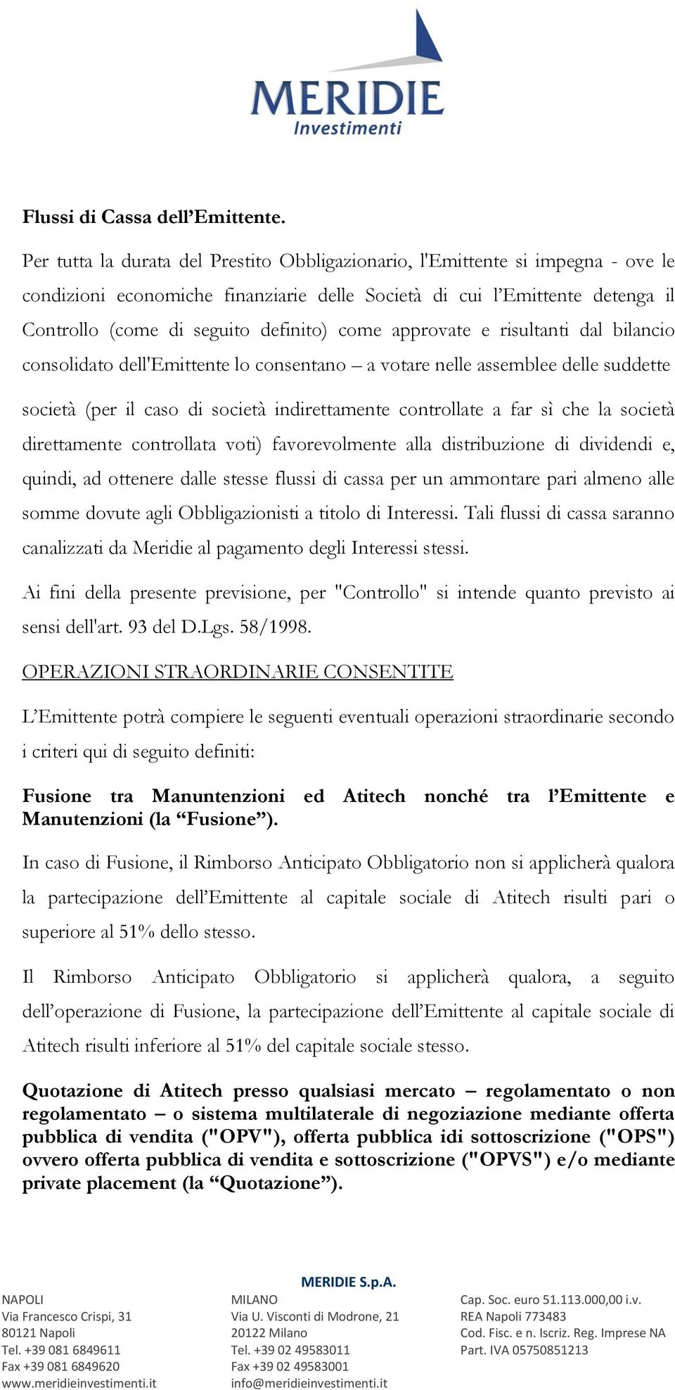 come approvate e risultanti dal bilancio consolidato dell'emittente lo consentano a votare nelle assemblee delle suddette società (per il caso di società indirettamente controllate a far sì che la