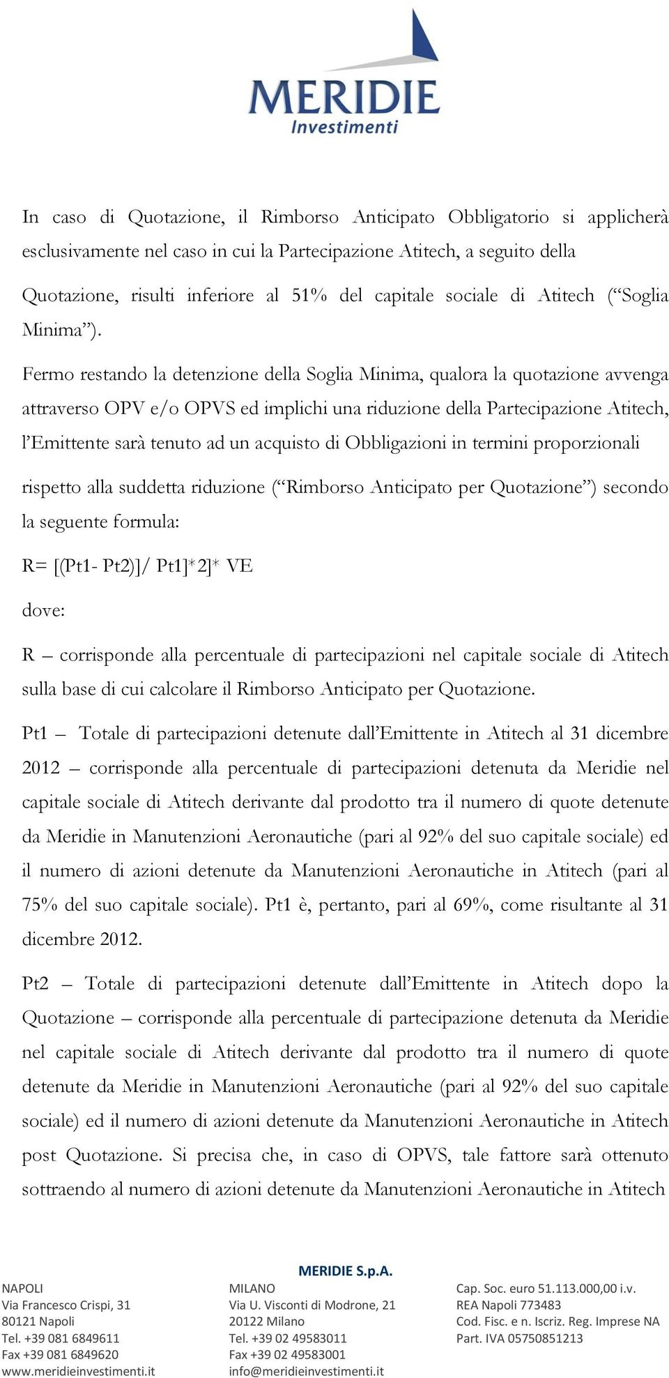 Fermo restando la detenzione della Soglia Minima, qualora la quotazione avvenga attraverso OPV e/o OPVS ed implichi una riduzione della Partecipazione Atitech, l Emittente sarà tenuto ad un acquisto