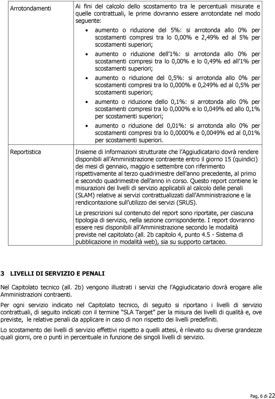 aument riduzine del 0,5%: si arrtnda all 0% per scstamenti cmpresi tra l 0,000% e 0,249% ed al 0,5% per scstamenti superiri; aument riduzine dell 0,1%: si arrtnda all 0% per scstamenti cmpresi tra l