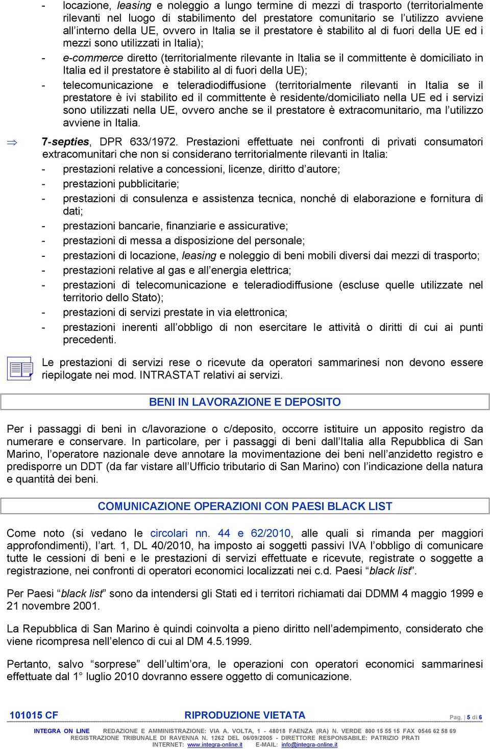 Italia ed il prestatore è stabilito al di fuori della UE); - telecomunicazione e teleradiodiffusione (territorialmente rilevanti in Italia se il prestatore è ivi stabilito ed il committente è