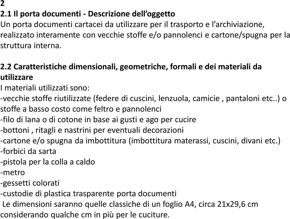 2 Caratteristiche dimensionali, geometriche, formali e dei materiali da utilizzare I materiali utilizzati sono: -vecchie stoffe riutilizzate (federe di cuscini, lenzuola, camicie, pantaloni etc.