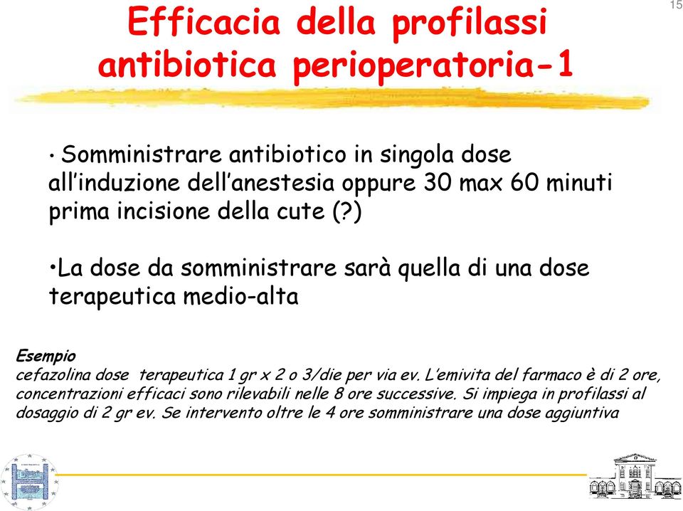 ) La dose da somministrare sarà quella di una dose terapeutica medio-alta Esempio cefazolina dose terapeutica 1 gr x 2 o 3/die per