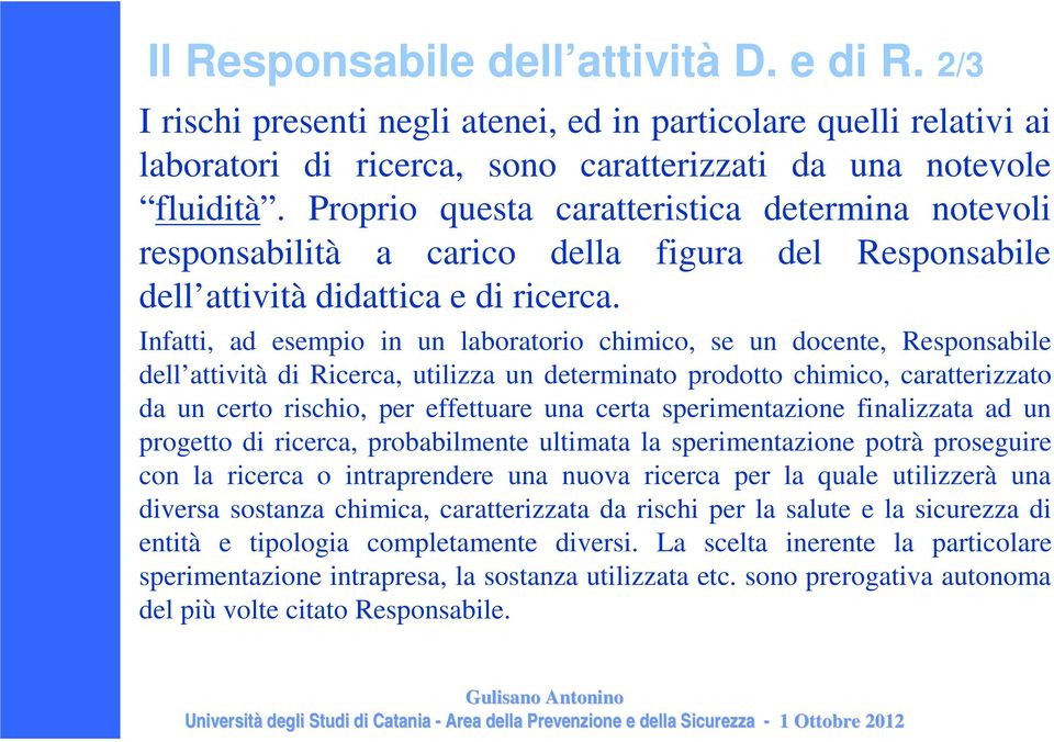 Infatti, ad esempio in un laboratorio chimico, se un docente, Responsabile dell attività di Ricerca, utilizza un determinato prodotto chimico, caratterizzato da un certo rischio, per effettuare una